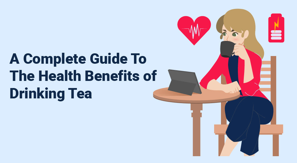 A Complete Guide To The Health Benefits of Drinking Tea